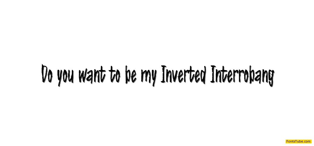 Do you want to be my Inverted Interrobang? Font