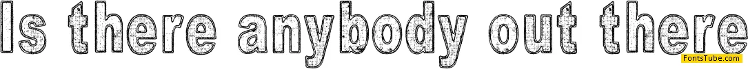 Is there anybody out there? Font