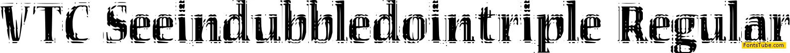 VTC Seeindubbledointriple Font